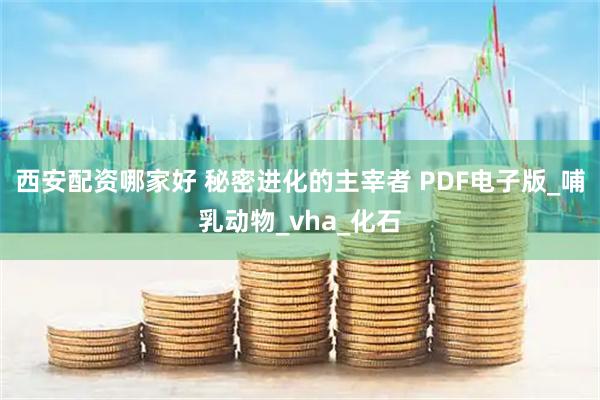 西安配资哪家好 秘密进化的主宰者 PDF电子版_哺乳动物_vha_化石
